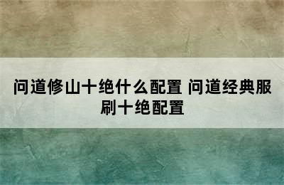 问道修山十绝什么配置 问道经典服刷十绝配置